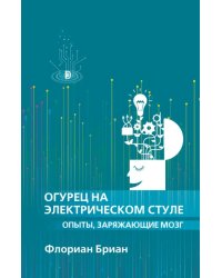 Огурец на электрическом стуле. Опыты, заряжающие мозг