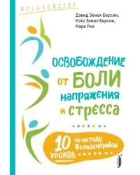 Освобождение от боли, напряжения и стресса. 10 уроков по методу Фельденкрайза