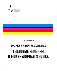 Физика в ключевых задачах. Тепловые явления и молекулярная физика. Учебное пособие