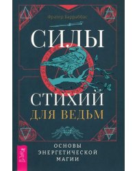 Силы стихий для ведьм. Основы энергетической магии