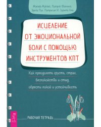 Исцеление от эмоциональной боли с помощью инструментов КПТ. Рабочая тетрадь