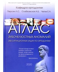 Атлас зубочелюстных аномалий. 250 ситуационных задач по ортодонтии