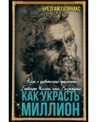 Как украсть миллион. Жизнь и удивительные приключения Бенвенуто Челлини, гения Возрождения