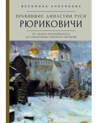 Правившие династии Руси. Рюриковичи. От Андрея Боголюбского до окончания Смутного времени