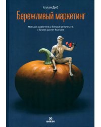 Бережливый маркетинг. Меньше маркетинга, больше результата, и бизнес растет быстрее