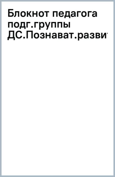 Блокнот педагога подготовительной группы детского сада. Познавательное развитие