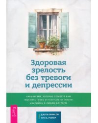 Здоровая зрелость без тревоги и депрессии. Навыки КПТ, которые помогут вам мыслить гибко