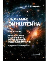 На скамье Эйнштейна. Книга третья. О философии бесконечного, мировоззрении мыслящей материи