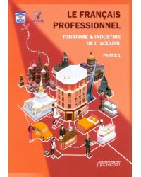 Le Francais professionnel. Tourisme &amp; Industrie de l’accueil. Partie 1. Учебник для вузов