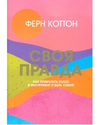 Своя правда. Как превратить голос в инструмент и быть собой