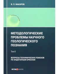 Методологические проблемы научного геологического познания. Вопросы геохимических поисков. Том 8