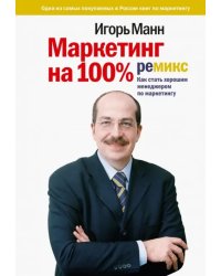 Маркетинг на 100%. Ремикс. Как стать хорошим менеджером по маркетингу