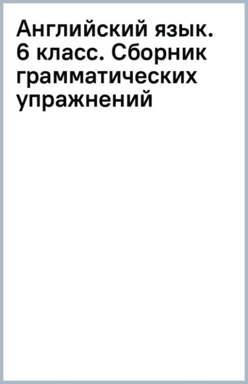 Английский язык. 6 класс. Углублённый уровень. Сборник грамматических упражнений