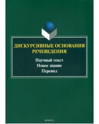 Дискурсивные основания речеведения. Научный текст – новое знание – перевод. Коллективная монография