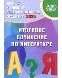 Допуск к ЕГЭ 2025. Итоговое сочинение по литературе