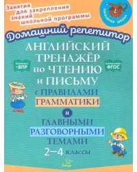 Английский тренажёр по чтению и письму с правилами грамматика и главными разговорными темами. 2-4 класс