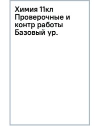 Химия. 11 класс. Проверочные и контрольные работы. Базовый уровень