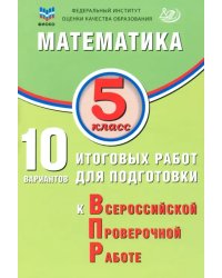 Математика. 5 класс. 10 вариантов итоговых работ для подготовки к ВПР