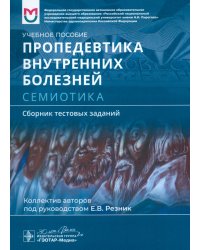 Пропедевтика внутренних болезней. Семиотика. Сборник тестовых заданий. Учебное пособие