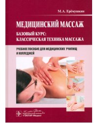 Медицинский массаж. Базовый курс. Классическая техника массажа. Учебное пособие