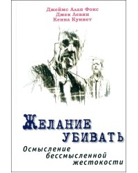 Желание убивать. Осмысление бессмысленной жестокости