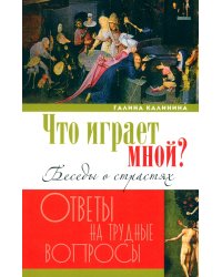 Что играет мной? Беседы о страстях и борьбе с ними в современном мире