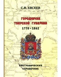 Городничие Тверской губернии. 1775–1862 гг. Биографический справочник