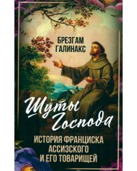 Шуты Господа. История Франциска Ассизского и его товарищей