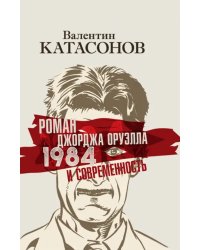 Роман Джорджа Оруэлла «1984» и современность