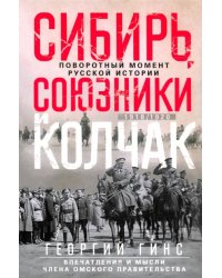 Сибирь, союзники и Колчак. Поворотный момент русской истории. 1918-1920 гг. Впечатления и мысли члена Омского правительства 