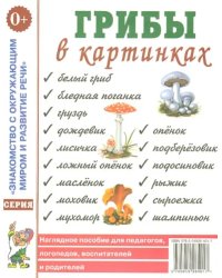 Грибы в картинках: наглядное пособие для педагогов, логопедов, воспитателей и родителей