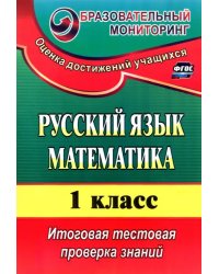 Русский язык. Математика. 1 класс. Итоговая тестовая проверка знаний. ФГОС