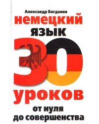 Немецкий язык. 30 уроков. От нуля до совершенства