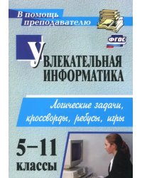 Увлекательная информатика. 5-11 классы. Логические задачи, кроссворды, ребусы, игры. ФГОС