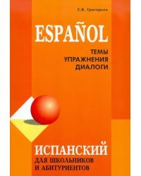 Испанский для школьников и абитуриентов. Темы, упражнения, диалоги