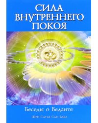 Сила Внутреннего Покоя. Беседы о Веданте