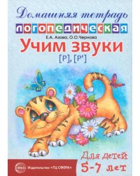 Учим звуки Р, Рь. Домашняя логопедическая тетрадь для детей 5-7 лет