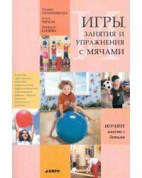 Игры, занятия и упражнения с мячами, на мячах, в мячах. Обучение, коррекция, профилактика