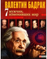 7 мужчин, изменивших мир. Опыт выдающихся личностей нашей цивилизации