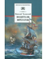 Водители фрегатов: о великих мореплавателях XVIII - начала XIX века