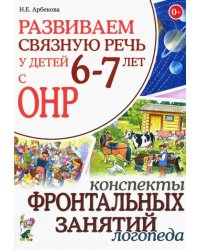 Развиваем связную речь у детей 6-7 лет с ОНР. Конспекты фронтальных занятий логопеда