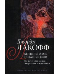 Женщины, огонь и опасные вещи. Что категории языка говорят нам о мышлении. Книга 1. Разум вне машины