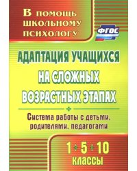 Адаптация учащихся на сложных возрастных этапах (1, 5, 10 классы). Система работы с детьми. ФГОС