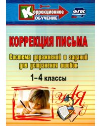 Коррекция письма. 1-4 классы. Система упражнений и заданий для устранения ошибок. ФГОС