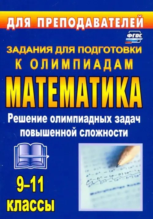 Олимпиадные задания по математике. 9-11 классы. Решение олимпиадных задач повышенной сложности. ФГОС