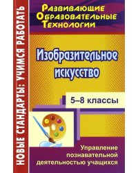 Изобразительное искусство. 5-8 классы. Управление познавательной деятельностью учащихся