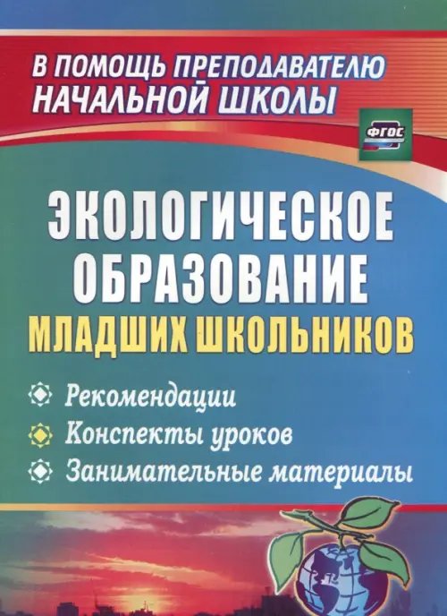 Экологическое образование младших школьников. Рекомендации, конспекты уроков. ФГОС